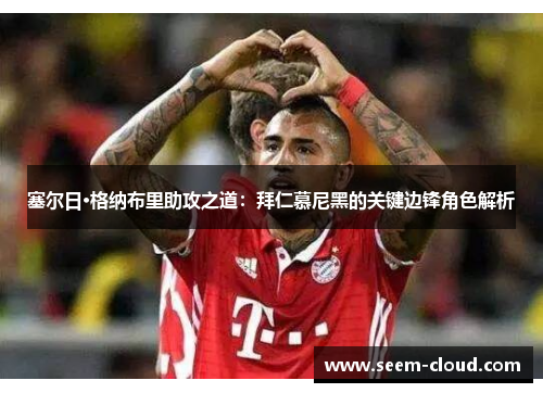 塞尔日·格纳布里助攻之道：拜仁慕尼黑的关键边锋角色解析