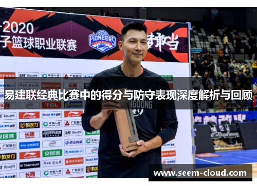 易建联经典比赛中的得分与防守表现深度解析与回顾