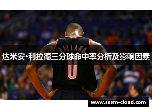 达米安·利拉德三分球命中率分析及影响因素