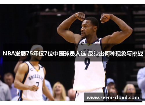 NBA发展75年仅7位中国球员入选 反映出何种现象与挑战