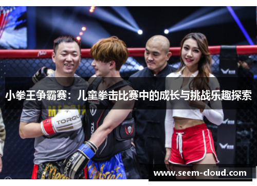 小拳王争霸赛：儿童拳击比赛中的成长与挑战乐趣探索