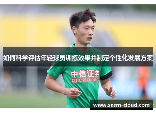 如何科学评估年轻球员训练效果并制定个性化发展方案